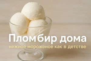 Пломбир дома — нежное мороженое как в детстве