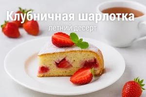 Клубничная шарлотка — летний десерт